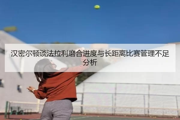 汉密尔顿谈法拉利磨合进度与长距离比赛管理不足分析